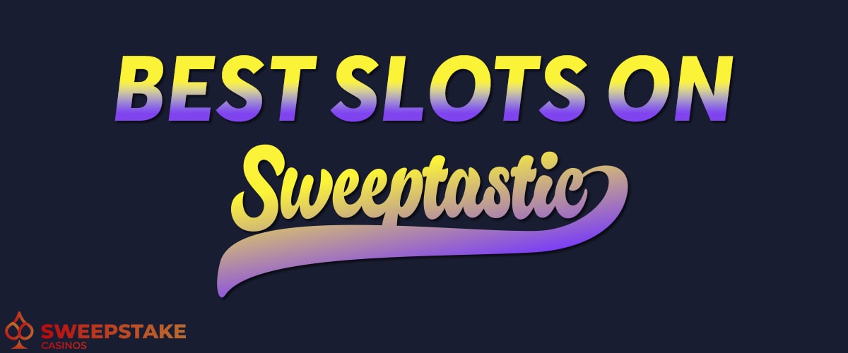 Best Slots on Sweeptastic Casino